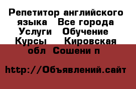 Репетитор английского языка - Все города Услуги » Обучение. Курсы   . Кировская обл.,Сошени п.